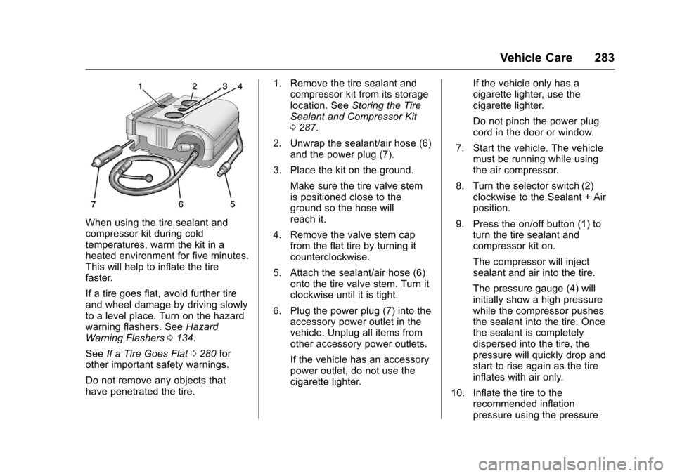 CHEVROLET MALIBU LIMITED 2016 8.G Owners Manual Chevrolet Malibu Limited Owner Manual (GMNA-Localizing-U.S/Canada-
9086425) - 2016 - crc - 7/30/15
Vehicle Care 283
When using the tire sealant and
compressor kit during cold
temperatures, warm the ki