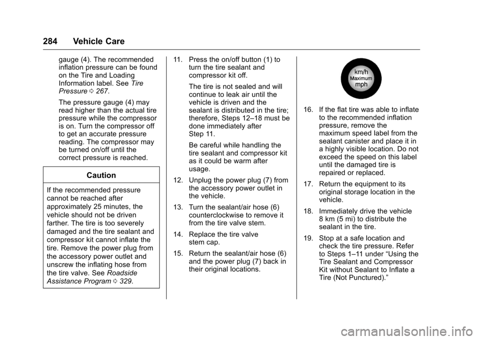 CHEVROLET MALIBU LIMITED 2016 8.G Owners Manual Chevrolet Malibu Limited Owner Manual (GMNA-Localizing-U.S/Canada-
9086425) - 2016 - crc - 7/30/15
284 Vehicle Care
gauge (4). The recommended
inflation pressure can be found
on the Tire and Loading
I