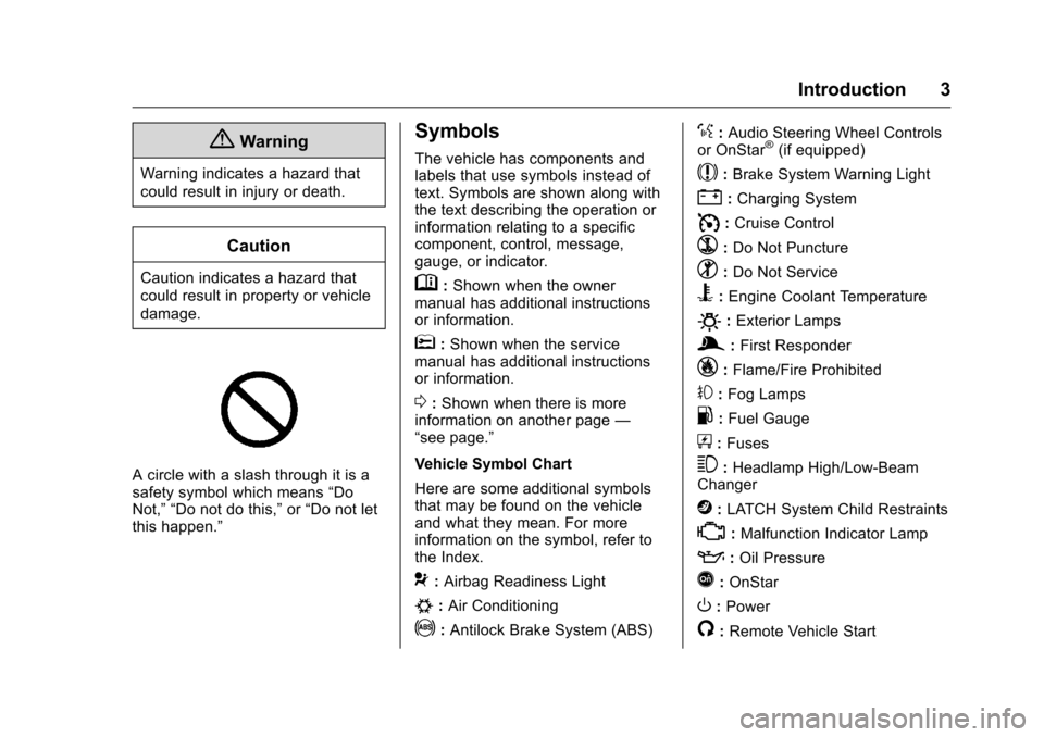 CHEVROLET MALIBU LIMITED 2016 8.G Owners Manual Chevrolet Malibu Limited Owner Manual (GMNA-Localizing-U.S/Canada-
9086425) - 2016 - crc - 7/30/15
Introduction 3
{Warning
Warning indicates a hazard that
could result in injury or death.
Caution
Caut