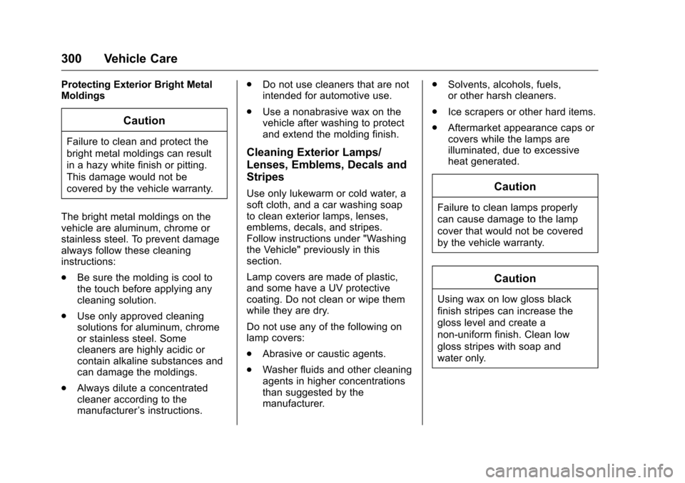 CHEVROLET MALIBU LIMITED 2016 8.G Owners Manual Chevrolet Malibu Limited Owner Manual (GMNA-Localizing-U.S/Canada-
9086425) - 2016 - crc - 7/30/15
300 Vehicle Care
Protecting Exterior Bright Metal
Moldings
Caution
Failure to clean and protect the
b