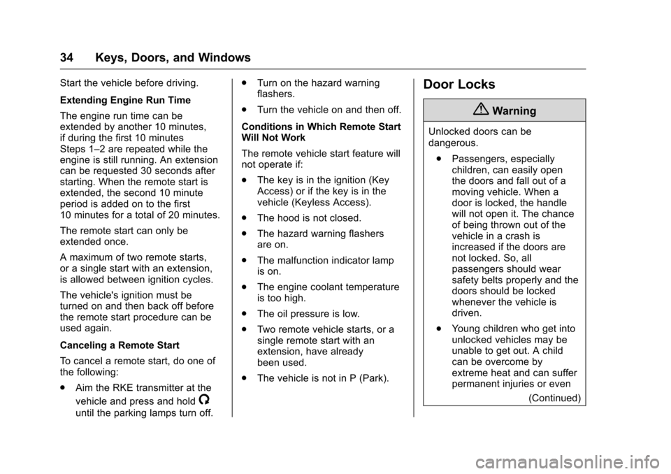 CHEVROLET MALIBU LIMITED 2016 8.G Owners Manual Chevrolet Malibu Limited Owner Manual (GMNA-Localizing-U.S/Canada-
9086425) - 2016 - crc - 7/31/15
34 Keys, Doors, and Windows
Start the vehicle before driving.
Extending Engine Run Time
The engine ru