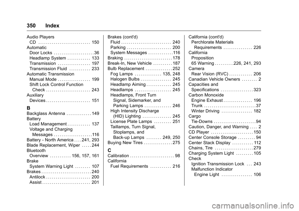 CHEVROLET MALIBU LIMITED 2016 8.G Owners Manual Chevrolet Malibu Limited Owner Manual (GMNA-Localizing-U.S/Canada-
9086425) - 2016 - crc - 7/30/15
350 Index
Audio PlayersCD . . . . . . . . . . . . . . . . . . . . . . . . . . . 150
Automatic Door Lo