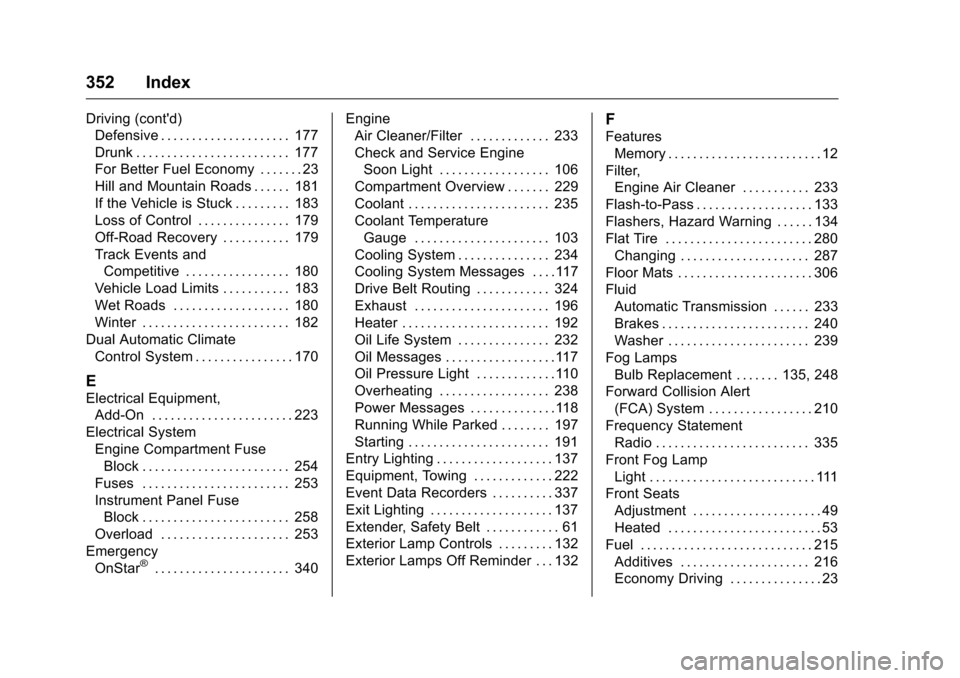 CHEVROLET MALIBU LIMITED 2016 8.G Owners Manual Chevrolet Malibu Limited Owner Manual (GMNA-Localizing-U.S/Canada-
9086425) - 2016 - crc - 7/30/15
352 Index
Driving (contd)Defensive . . . . . . . . . . . . . . . . . . . . . 177
Drunk . . . . . . .