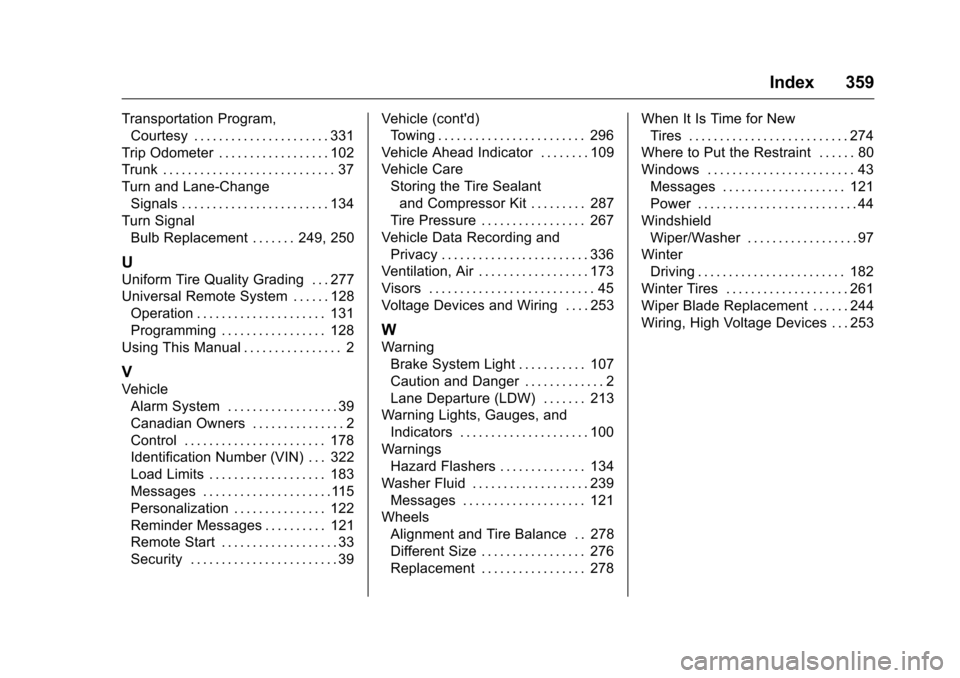 CHEVROLET MALIBU LIMITED 2016 8.G Owners Manual Chevrolet Malibu Limited Owner Manual (GMNA-Localizing-U.S/Canada-
9086425) - 2016 - crc - 7/30/15
Index 359
Transportation Program,Courtesy . . . . . . . . . . . . . . . . . . . . . . 331
Trip Odomet CHEVROLET MALIBU LIMITED 2016 8.G Owners Manual Chevrolet Malibu Limited Owner Manual (GMNA-Localizing-U.S/Canada-
9086425) - 2016 - crc - 7/30/15
Index 359
Transportation Program,Courtesy . . . . . . . . . . . . . . . . . . . . . . 331
Trip Odomet