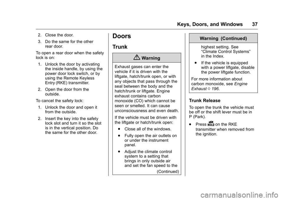 CHEVROLET MALIBU LIMITED 2016 8.G Owners Manual Chevrolet Malibu Limited Owner Manual (GMNA-Localizing-U.S/Canada-
9086425) - 2016 - crc - 7/31/15
Keys, Doors, and Windows 37
2. Close the door.
3. Do the same for the otherrear door.
To open a rear 
