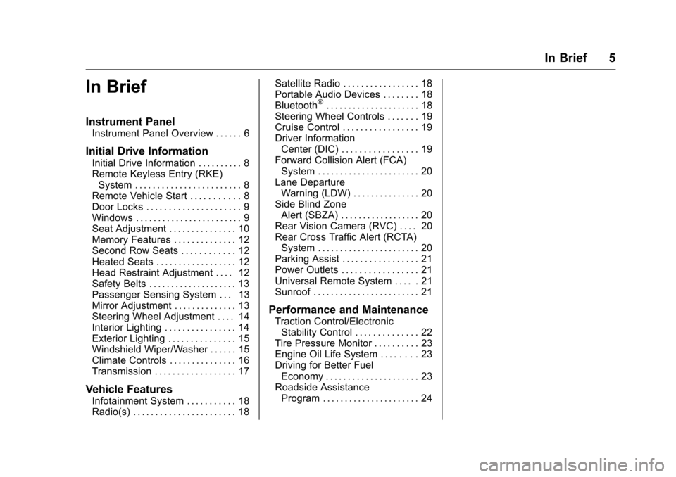 CHEVROLET MALIBU LIMITED 2016 8.G Owners Manual Chevrolet Malibu Limited Owner Manual (GMNA-Localizing-U.S/Canada-
9086425) - 2016 - crc - 7/30/15
In Brief 5
In Brief
Instrument Panel
Instrument Panel Overview . . . . . . 6
Initial Drive Informatio