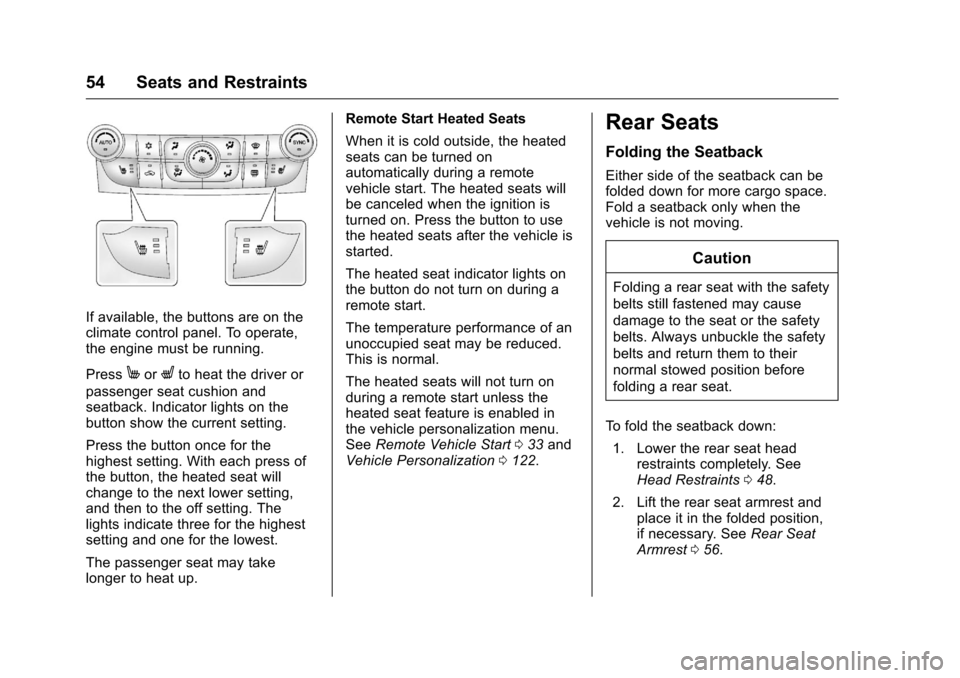 CHEVROLET MALIBU LIMITED 2016 8.G Owners Manual Chevrolet Malibu Limited Owner Manual (GMNA-Localizing-U.S/Canada-
9086425) - 2016 - crc - 7/30/15
54 Seats and Restraints
If available, the buttons are on the
climate control panel. To operate,
the e