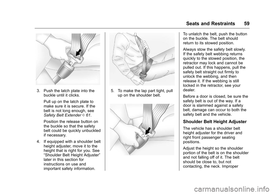 CHEVROLET MALIBU LIMITED 2016 8.G Owners Manual Chevrolet Malibu Limited Owner Manual (GMNA-Localizing-U.S/Canada-
9086425) - 2016 - crc - 7/30/15
Seats and Restraints 59
3. Push the latch plate into thebuckle until it clicks.
Pull up on the latch 
