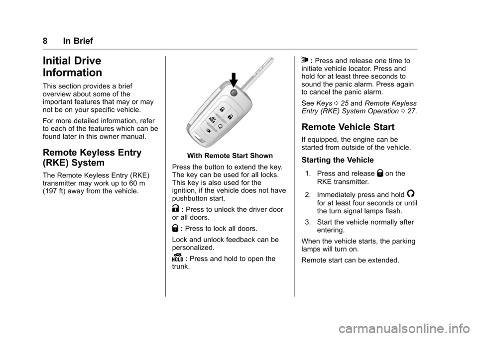 CHEVROLET MALIBU LIMITED 2016 8.G Owners Manual Chevrolet Malibu Limited Owner Manual (GMNA-Localizing-U.S/Canada-
9086425) - 2016 - crc - 7/30/15
8 In Brief
Initial Drive
Information
This section provides a brief
overview about some of the
importa