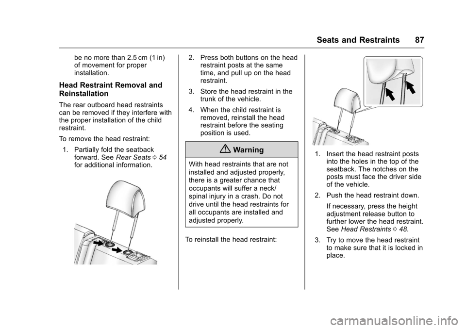 CHEVROLET MALIBU LIMITED 2016 8.G Owners Manual Chevrolet Malibu Limited Owner Manual (GMNA-Localizing-U.S/Canada-
9086425) - 2016 - crc - 7/30/15
Seats and Restraints 87
be no more than 2.5 cm (1 in)
of movement for proper
installation.
Head Restr
