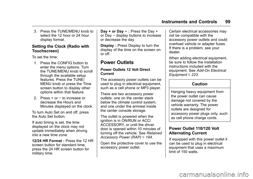 CHEVROLET MALIBU LIMITED 2016 8.G Owners Manual Chevrolet Malibu Limited Owner Manual (GMNA-Localizing-U.S/Canada-
9086425) - 2016 - crc - 7/30/15
Instruments and Controls 99
3. Press the TUNE/MENU knob toselect the 12 hour or 24 hour
display forma