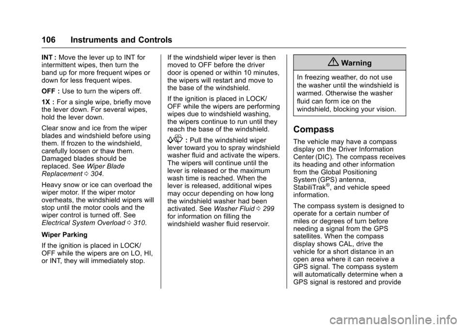 CHEVROLET MALIBU 2017 9.G Owners Manual Chevrolet Malibu Owner Manual (GMNA-Localizing-U.S./Canada/Mexico-10122664) - 2017 - crc - 5/23/16
106 Instruments and Controls
INT :Move the lever up to INT forintermittent wipes, then turn theband u