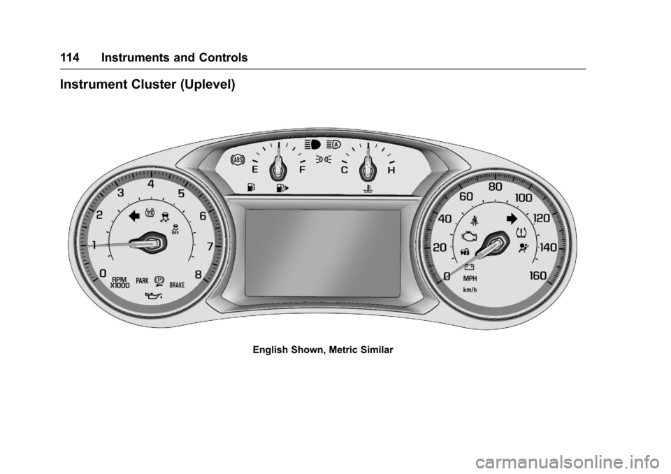 CHEVROLET MALIBU 2017 9.G Owners Manual Chevrolet Malibu Owner Manual (GMNA-Localizing-U.S./Canada/Mexico-10122664) - 2017 - crc - 5/23/16
114 Instruments and Controls
Instrument Cluster (Uplevel)
English Shown, Metric Similar CHEVROLET MALIBU 2017 9.G Owners Manual Chevrolet Malibu Owner Manual (GMNA-Localizing-U.S./Canada/Mexico-10122664) - 2017 - crc - 5/23/16
114 Instruments and Controls
Instrument Cluster (Uplevel)
English Shown, Metric Similar