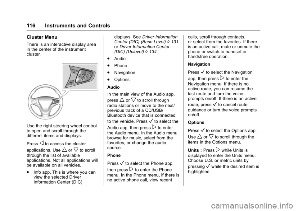 CHEVROLET MALIBU 2017 9.G Owners Manual Chevrolet Malibu Owner Manual (GMNA-Localizing-U.S./Canada/Mexico-10122664) - 2017 - crc - 5/23/16
116 Instruments and Controls
Cluster Menu
There is an interactive display areain the center of the in
