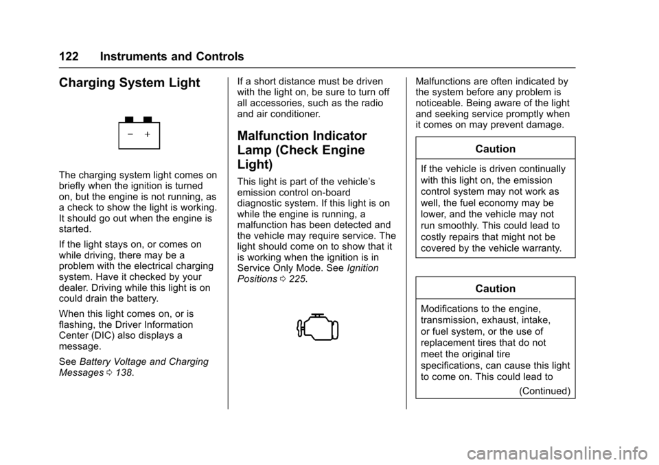 CHEVROLET MALIBU 2017 9.G User Guide Chevrolet Malibu Owner Manual (GMNA-Localizing-U.S./Canada/Mexico-10122664) - 2017 - crc - 5/23/16
122 Instruments and Controls
Charging System Light
The charging system light comes onbriefly when the