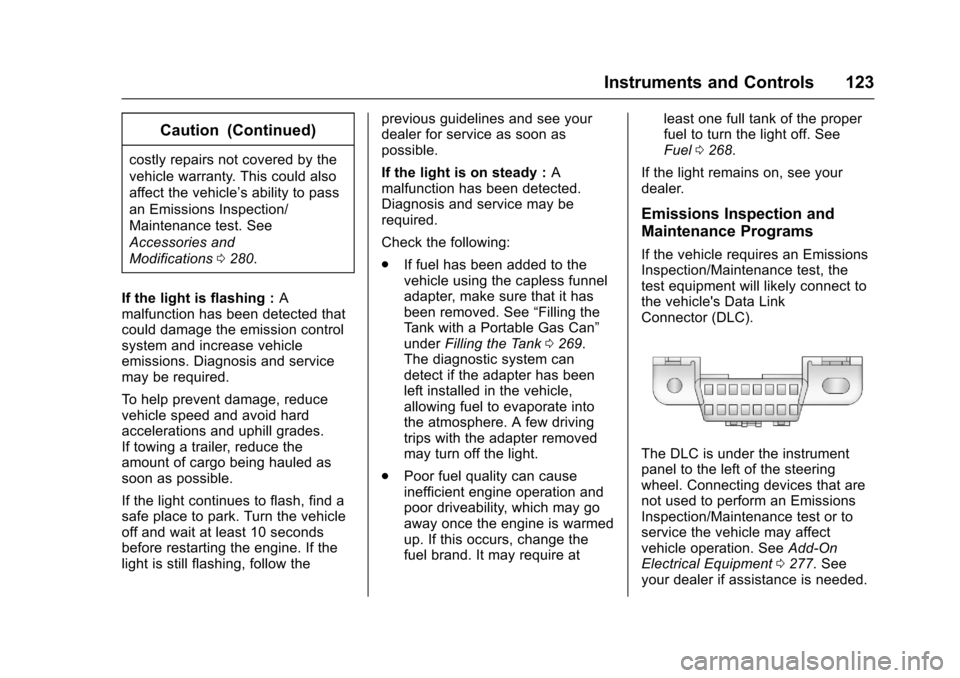 CHEVROLET MALIBU 2017 9.G Owners Manual Chevrolet Malibu Owner Manual (GMNA-Localizing-U.S./Canada/Mexico-10122664) - 2017 - crc - 5/23/16
Instruments and Controls 123
Caution (Continued)
costly repairs not covered by the
vehicle warranty. 