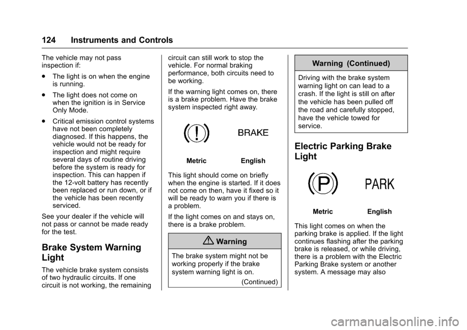 CHEVROLET MALIBU 2017 9.G Owners Manual Chevrolet Malibu Owner Manual (GMNA-Localizing-U.S./Canada/Mexico-10122664) - 2017 - crc - 5/23/16
124 Instruments and Controls
The vehicle may not passinspection if:
.The light is on when the enginei