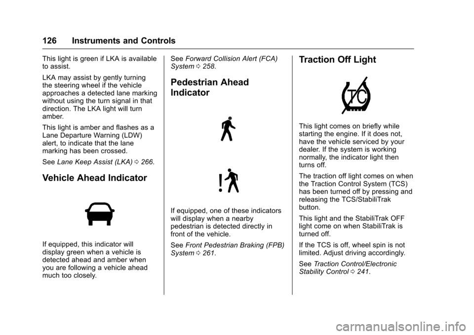 CHEVROLET MALIBU 2017 9.G Owners Manual Chevrolet Malibu Owner Manual (GMNA-Localizing-U.S./Canada/Mexico-10122664) - 2017 - crc - 5/23/16
126 Instruments and Controls
This light is green if LKA is availableto assist.
LKA may assist by gent