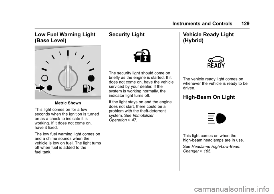 CHEVROLET MALIBU 2017 9.G Owners Manual Chevrolet Malibu Owner Manual (GMNA-Localizing-U.S./Canada/Mexico-10122664) - 2017 - crc - 5/23/16
Instruments and Controls 129
Low Fuel Warning Light
(Base Level)
Metric Shown
This light comes on for