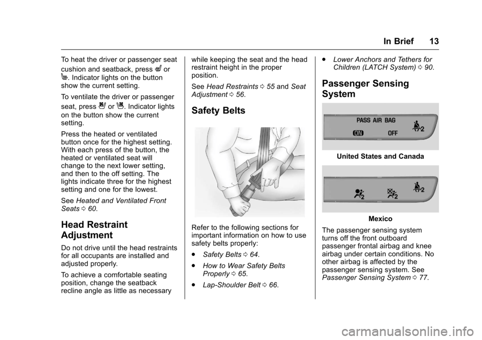 CHEVROLET MALIBU 2017 9.G Owners Manual Chevrolet Malibu Owner Manual (GMNA-Localizing-U.S./Canada/Mexico-10122664) - 2017 - crc - 6/1/16
In Brief 13
To h e a t t h e d r i v e r o r p a s s e n g e r s e a t
cushion and seatback, pressLor
