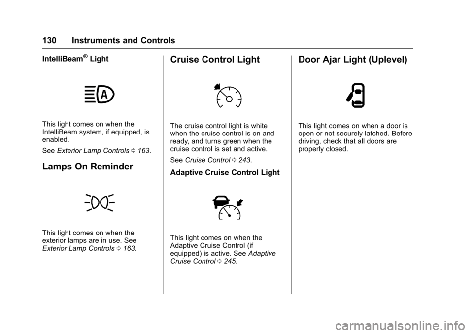 CHEVROLET MALIBU 2017 9.G Owners Manual Chevrolet Malibu Owner Manual (GMNA-Localizing-U.S./Canada/Mexico-10122664) - 2017 - crc - 5/23/16
130 Instruments and Controls
IntelliBeam®Light
This light comes on when theIntelliBeam system, if eq