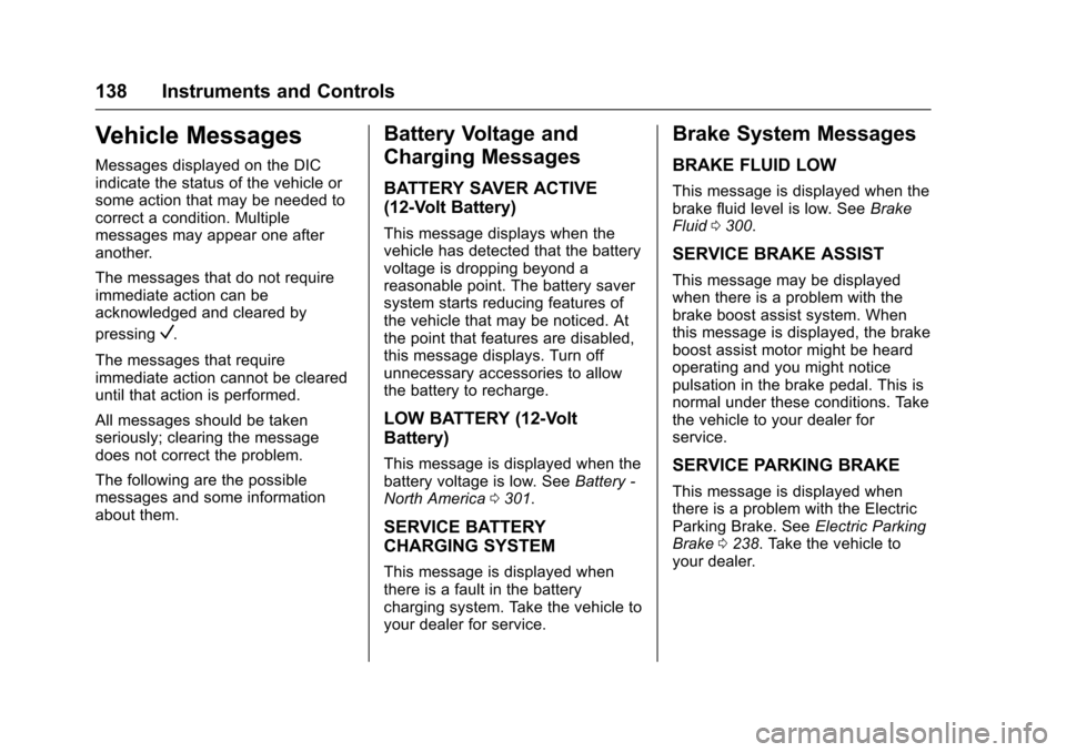 CHEVROLET MALIBU 2017 9.G Owners Manual Chevrolet Malibu Owner Manual (GMNA-Localizing-U.S./Canada/Mexico-10122664) - 2017 - crc - 5/23/16
138 Instruments and Controls
Vehicle Messages
Messages displayed on the DICindicate the status of the