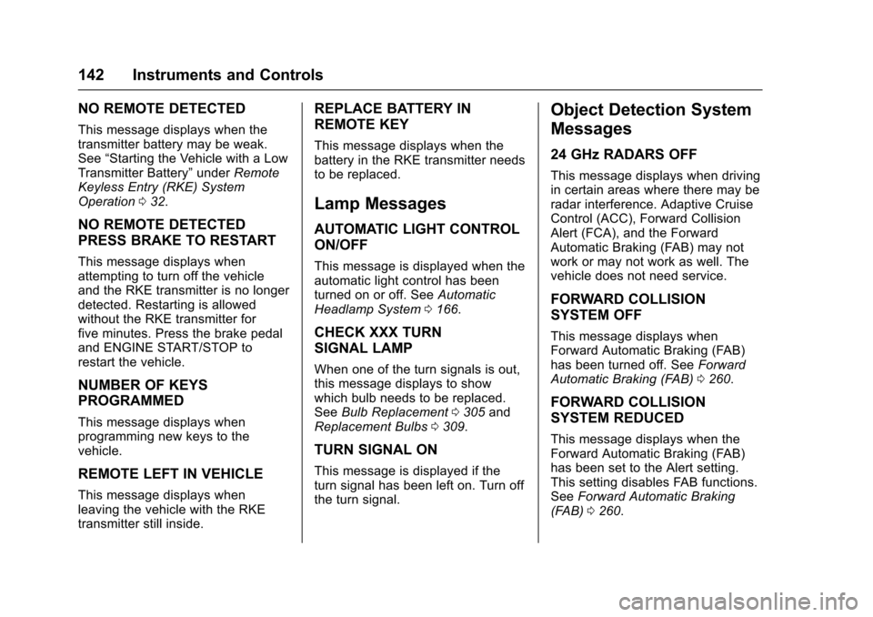CHEVROLET MALIBU 2017 9.G Owners Manual Chevrolet Malibu Owner Manual (GMNA-Localizing-U.S./Canada/Mexico-10122664) - 2017 - crc - 5/23/16
142 Instruments and Controls
NO REMOTE DETECTED
This message displays when thetransmitter battery may