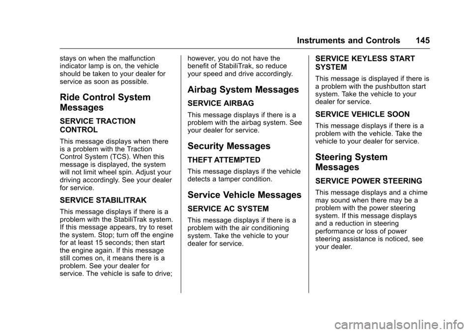 CHEVROLET MALIBU 2017 9.G Owners Manual Chevrolet Malibu Owner Manual (GMNA-Localizing-U.S./Canada/Mexico-10122664) - 2017 - crc - 5/23/16
Instruments and Controls 145
stays on when the malfunctionindicator lamp is on, the vehicleshould be 