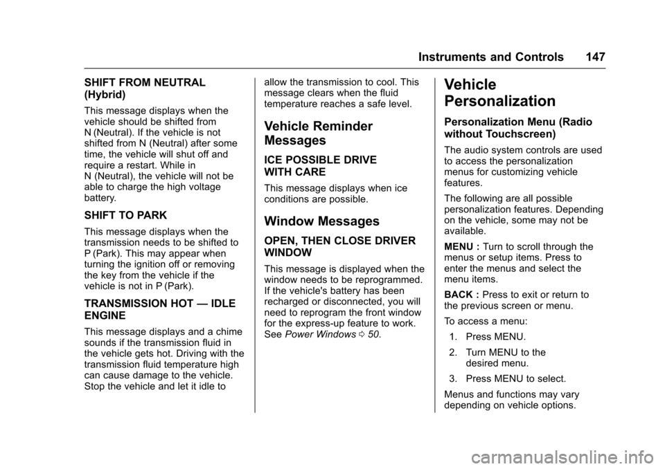 CHEVROLET MALIBU 2017 9.G Owners Manual Chevrolet Malibu Owner Manual (GMNA-Localizing-U.S./Canada/Mexico-10122664) - 2017 - crc - 5/23/16
Instruments and Controls 147
SHIFT FROM NEUTRAL
(Hybrid)
This message displays when thevehicle should CHEVROLET MALIBU 2017 9.G Owners Manual Chevrolet Malibu Owner Manual (GMNA-Localizing-U.S./Canada/Mexico-10122664) - 2017 - crc - 5/23/16
Instruments and Controls 147
SHIFT FROM NEUTRAL
(Hybrid)
This message displays when thevehicle should