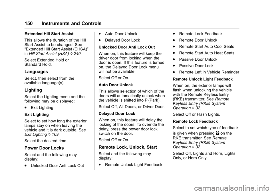 CHEVROLET MALIBU 2017 9.G Owners Manual Chevrolet Malibu Owner Manual (GMNA-Localizing-U.S./Canada/Mexico-10122664) - 2017 - crc - 5/23/16
150 Instruments and Controls
Extended Hill Start Assist
This allows the duration of the HillStart Ass