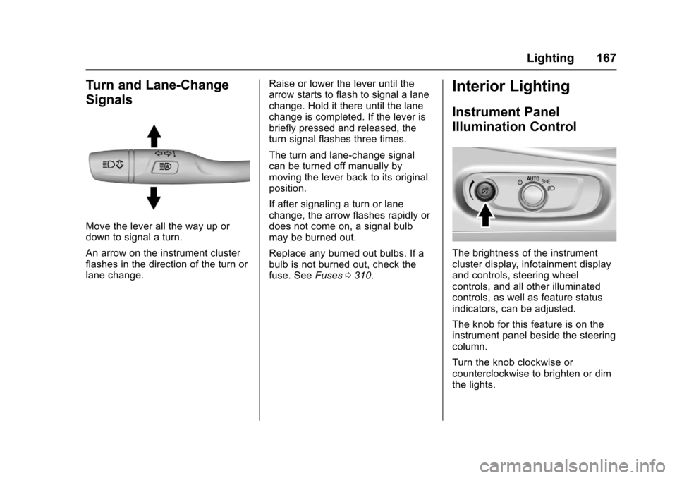 CHEVROLET MALIBU 2017 9.G Owners Manual Chevrolet Malibu Owner Manual (GMNA-Localizing-U.S./Canada/Mexico-10122664) - 2017 - crc - 5/23/16
Lighting 167
Turn and Lane-Change
Signals
Move the lever all the way up ordown to signal a turn.
An a