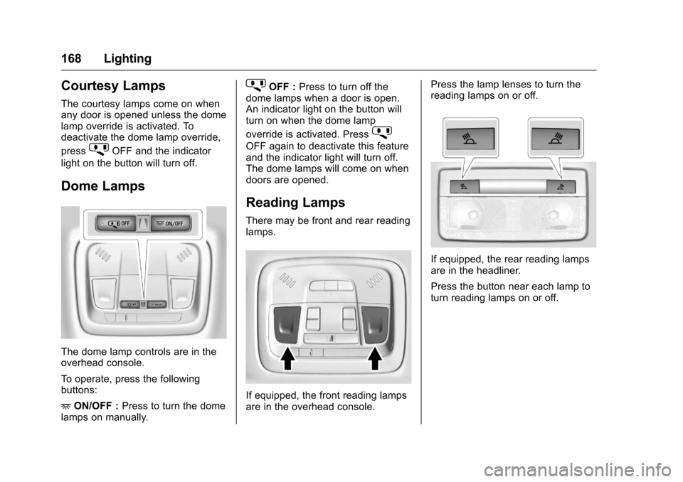 CHEVROLET MALIBU 2017 9.G Owners Manual Chevrolet Malibu Owner Manual (GMNA-Localizing-U.S./Canada/Mexico-10122664) - 2017 - crc - 5/23/16
168 Lighting
Courtesy Lamps
The courtesy lamps come on whenany door is opened unless the domelamp ove CHEVROLET MALIBU 2017 9.G Owners Manual Chevrolet Malibu Owner Manual (GMNA-Localizing-U.S./Canada/Mexico-10122664) - 2017 - crc - 5/23/16
168 Lighting
Courtesy Lamps
The courtesy lamps come on whenany door is opened unless the domelamp ove