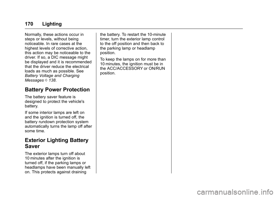 CHEVROLET MALIBU 2017 9.G Owners Manual Chevrolet Malibu Owner Manual (GMNA-Localizing-U.S./Canada/Mexico-10122664) - 2017 - crc - 5/23/16
170 Lighting
Normally, these actions occur insteps or levels, without beingnoticeable. In rare cases CHEVROLET MALIBU 2017 9.G Owners Manual Chevrolet Malibu Owner Manual (GMNA-Localizing-U.S./Canada/Mexico-10122664) - 2017 - crc - 5/23/16
170 Lighting
Normally, these actions occur insteps or levels, without beingnoticeable. In rare cases