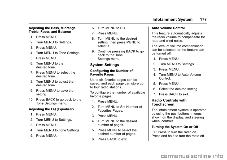 CHEVROLET MALIBU 2017 9.G Owners Manual Chevrolet Malibu Owner Manual (GMNA-Localizing-U.S./Canada/Mexico-10122664) - 2017 - crc - 5/23/16
Infotainment System 177
Adjusting the Bass, Midrange,Treble, Fader, and Balance
1. Press MENU.
2. Tur