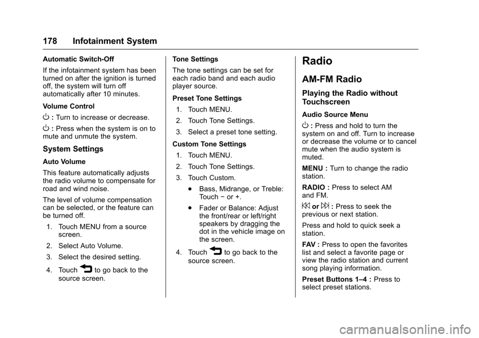 CHEVROLET MALIBU 2017 9.G Owners Manual Chevrolet Malibu Owner Manual (GMNA-Localizing-U.S./Canada/Mexico-10122664) - 2017 - crc - 5/23/16
178 Infotainment System
Automatic Switch-Off
If the infotainment system has beenturned on after the i