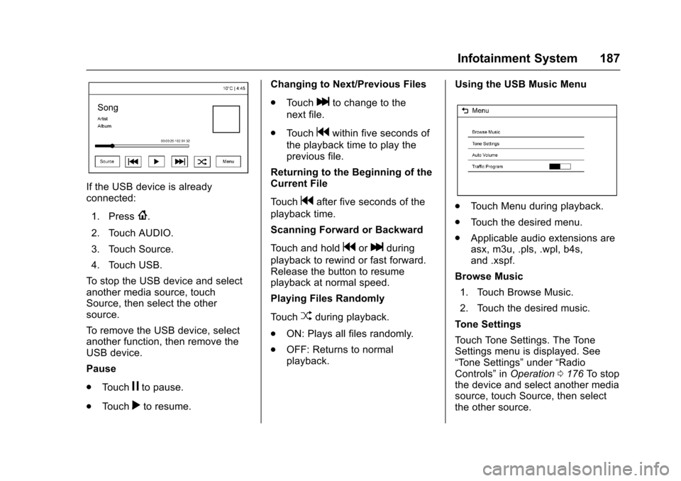 CHEVROLET MALIBU 2017 9.G Owners Guide Chevrolet Malibu Owner Manual (GMNA-Localizing-U.S./Canada/Mexico-10122664) - 2017 - crc - 5/23/16
Infotainment System 187
If the USB device is alreadyconnected:
1. Press{.
2. Touch AUDIO.
3. Touch So