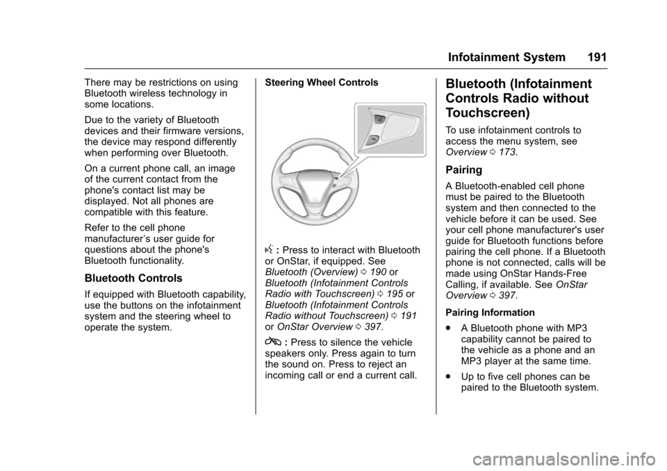 CHEVROLET MALIBU 2017 9.G Owners Guide Chevrolet Malibu Owner Manual (GMNA-Localizing-U.S./Canada/Mexico-10122664) - 2017 - crc - 5/23/16
Infotainment System 191
There may be restrictions on usingBluetooth wireless technology insome locati