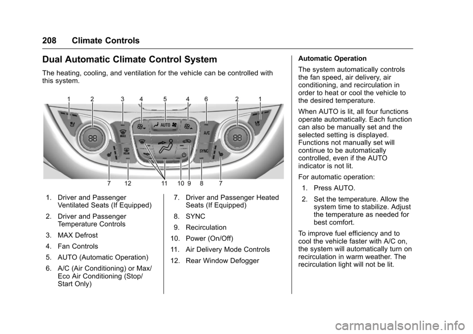 CHEVROLET MALIBU 2017 9.G Owners Manual Chevrolet Malibu Owner Manual (GMNA-Localizing-U.S./Canada/Mexico-10122664) - 2017 - crc - 5/23/16
208 Climate Controls
Dual Automatic Climate Control System
The heating, cooling, and ventilation for 