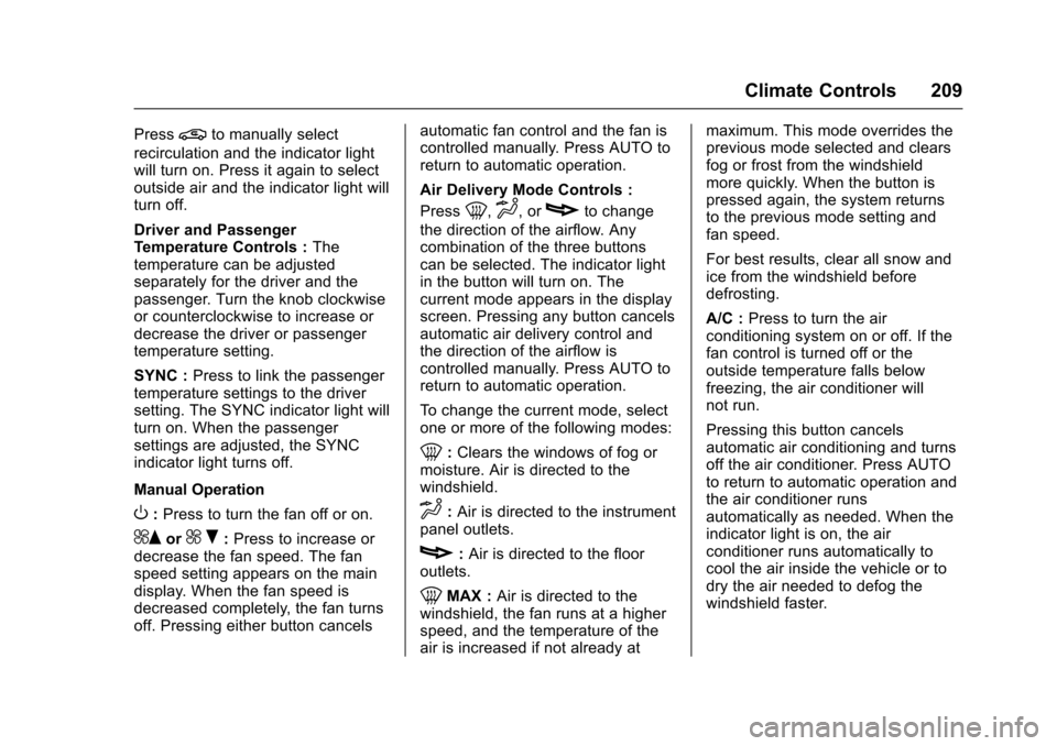 CHEVROLET MALIBU 2017 9.G Owners Manual Chevrolet Malibu Owner Manual (GMNA-Localizing-U.S./Canada/Mexico-10122664) - 2017 - crc - 5/23/16
Climate Controls 209
Press@to manually select
recirculation and the indicator lightwill turn on. Pres