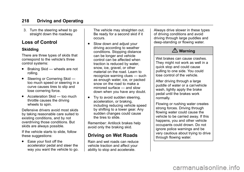 CHEVROLET MALIBU 2017 9.G User Guide Chevrolet Malibu Owner Manual (GMNA-Localizing-U.S./Canada/Mexico-10122664) - 2017 - crc - 5/23/16
218 Driving and Operating
3. Turn the steering wheel to gostraight down the roadway.
Loss of Control
