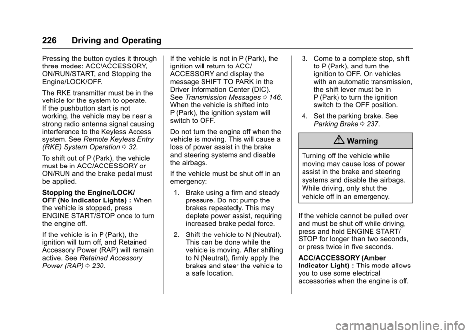 CHEVROLET MALIBU 2017 9.G Service Manual Chevrolet Malibu Owner Manual (GMNA-Localizing-U.S./Canada/Mexico-10122664) - 2017 - crc - 5/23/16
226 Driving and Operating
Pressing the button cycles it throughthree modes: ACC/ACCESSORY,ON/RUN/STAR