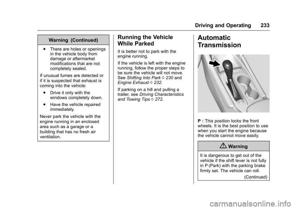 CHEVROLET MALIBU 2017 9.G Owners Manual Chevrolet Malibu Owner Manual (GMNA-Localizing-U.S./Canada/Mexico-10122664) - 2017 - crc - 5/23/16
Driving and Operating 233
Warning (Continued)
.There are holes or openingsin the vehicle body fromdam