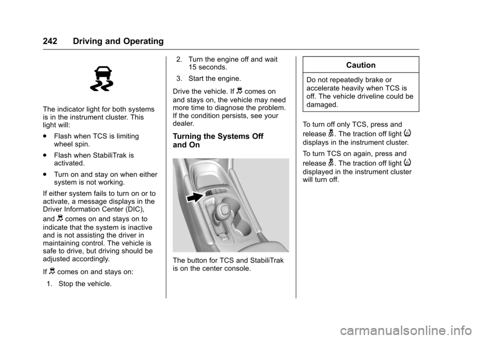 CHEVROLET MALIBU 2017 9.G User Guide Chevrolet Malibu Owner Manual (GMNA-Localizing-U.S./Canada/Mexico-10122664) - 2017 - crc - 5/23/16
242 Driving and Operating
The indicator light for both systemsis in the instrument cluster. Thislight