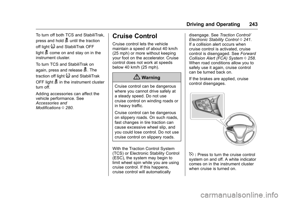 CHEVROLET MALIBU 2017 9.G User Guide Chevrolet Malibu Owner Manual (GMNA-Localizing-U.S./Canada/Mexico-10122664) - 2017 - crc - 5/23/16
Driving and Operating 243
To t u r n o f f b o t h T C S a n d S t a b i l i T r a k ,
press and hold
