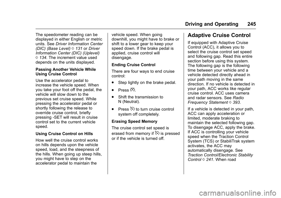 CHEVROLET MALIBU 2017 9.G User Guide Chevrolet Malibu Owner Manual (GMNA-Localizing-U.S./Canada/Mexico-10122664) - 2017 - crc - 5/23/16
Driving and Operating 245
The speedometer reading can bedisplayed in either English or metricunits. S