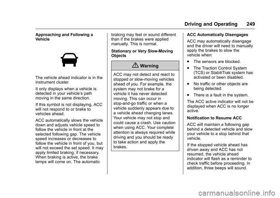 CHEVROLET MALIBU 2017 9.G User Guide Chevrolet Malibu Owner Manual (GMNA-Localizing-U.S./Canada/Mexico-10122664) - 2017 - crc - 5/23/16
Driving and Operating 249
Approaching and Following aVehicle
The vehicle ahead indicator is in theins