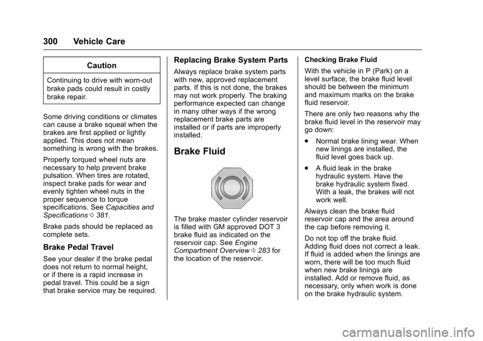 CHEVROLET MALIBU 2017 9.G Owners Manual Chevrolet Malibu Owner Manual (GMNA-Localizing-U.S./Canada/Mexico-10122664) - 2017 - crc - 5/23/16
300 Vehicle Care
Caution
Continuing to drive with worn-out
brake pads could result in costly
brake re