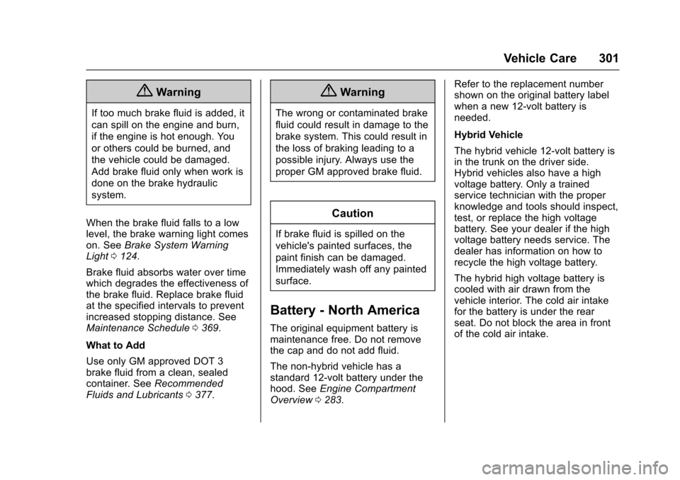 CHEVROLET MALIBU 2017 9.G Owners Manual Chevrolet Malibu Owner Manual (GMNA-Localizing-U.S./Canada/Mexico-10122664) - 2017 - crc - 5/23/16
Vehicle Care 301
{Warning
If too much brake fluid is added, it
can spill on the engine and burn,
if t