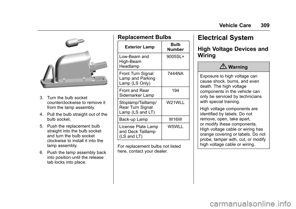 CHEVROLET MALIBU 2017 9.G Owners Manual Chevrolet Malibu Owner Manual (GMNA-Localizing-U.S./Canada/Mexico-10122664) - 2017 - crc - 5/23/16
Vehicle Care 309
3. Turn the bulb socketcounterclockwise to remove itfrom the lamp assembly.
4. Pull 