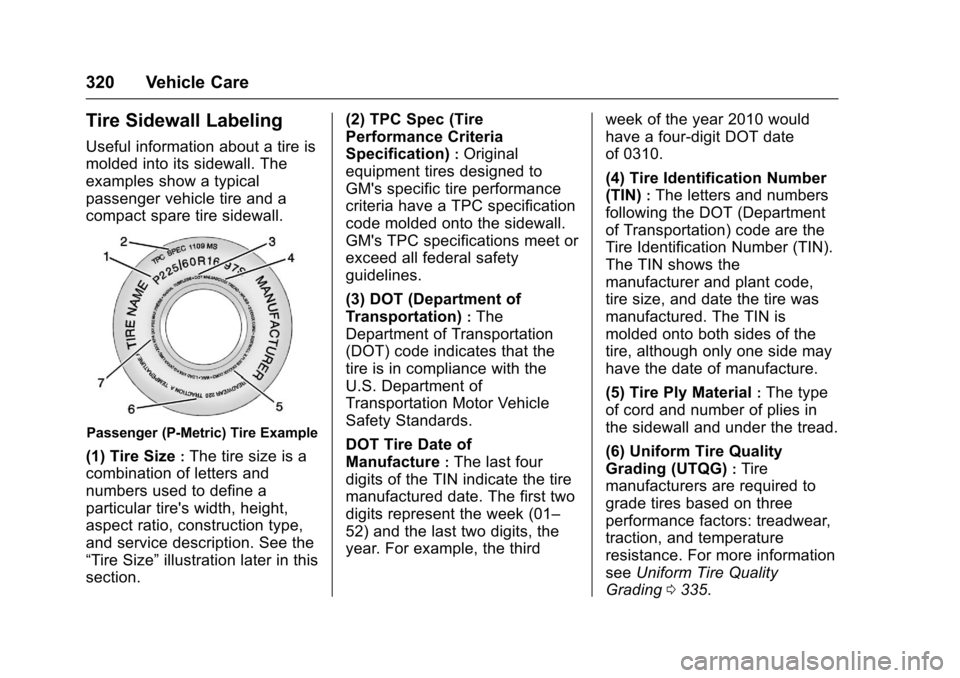 CHEVROLET MALIBU 2017 9.G Owners Manual Chevrolet Malibu Owner Manual (GMNA-Localizing-U.S./Canada/Mexico-10122664) - 2017 - crc - 5/23/16
320 Vehicle Care
Tire Sidewall Labeling
Useful information about a tire is
molded into its sidewall. 